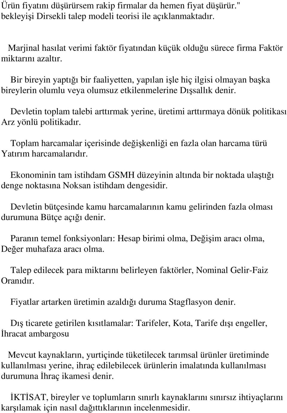 Bir bireyin yaptığı bir faaliyetten, yapılan işle hiç ilgisi olmayan başka bireylerin olumlu veya olumsuz etkilenmelerine Dışsallık denir.