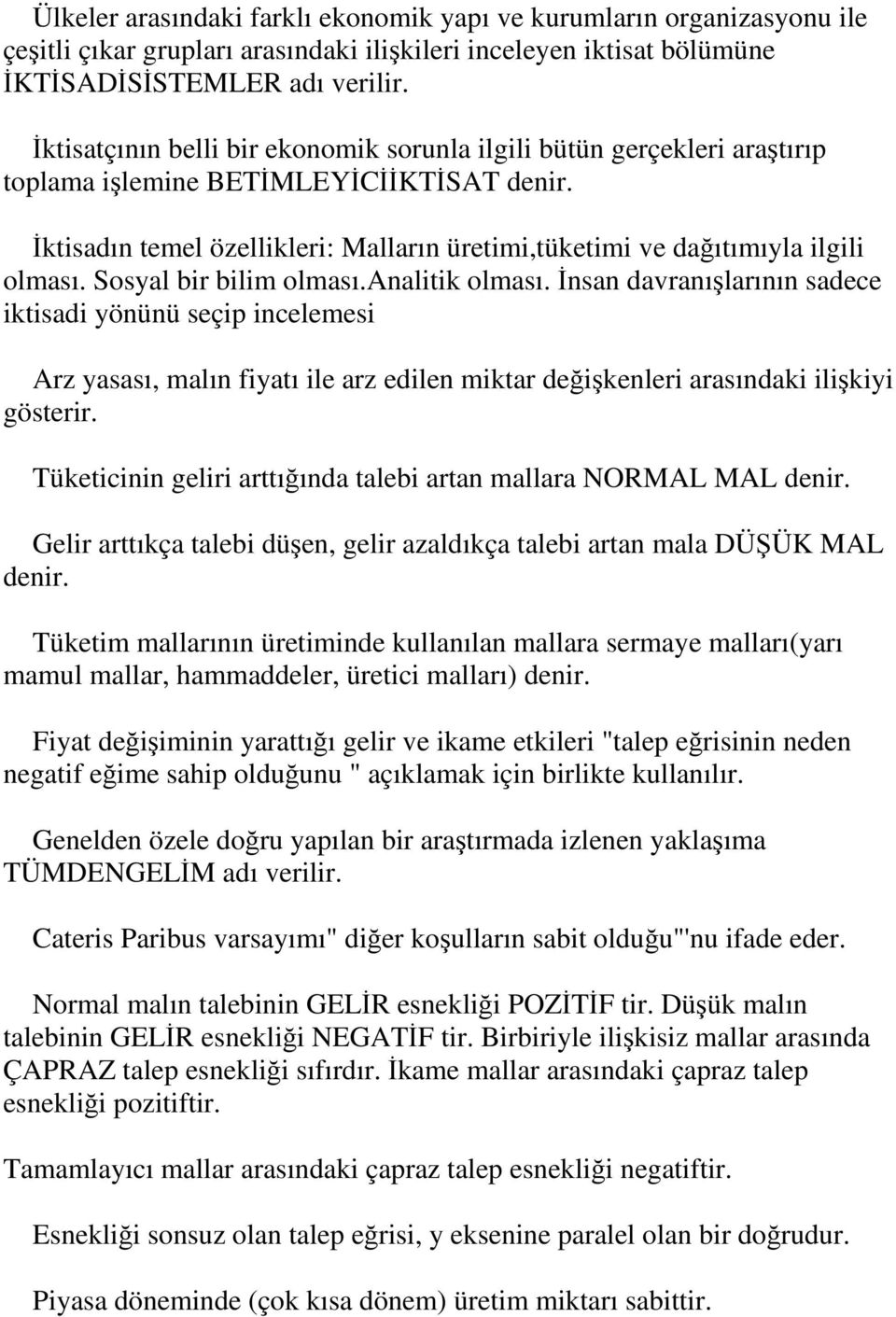 İktisadın temel özellikleri: Malların üretimi,tüketimi ve dağıtımıyla ilgili olması. Sosyal bir bilim olması.analitik olması.