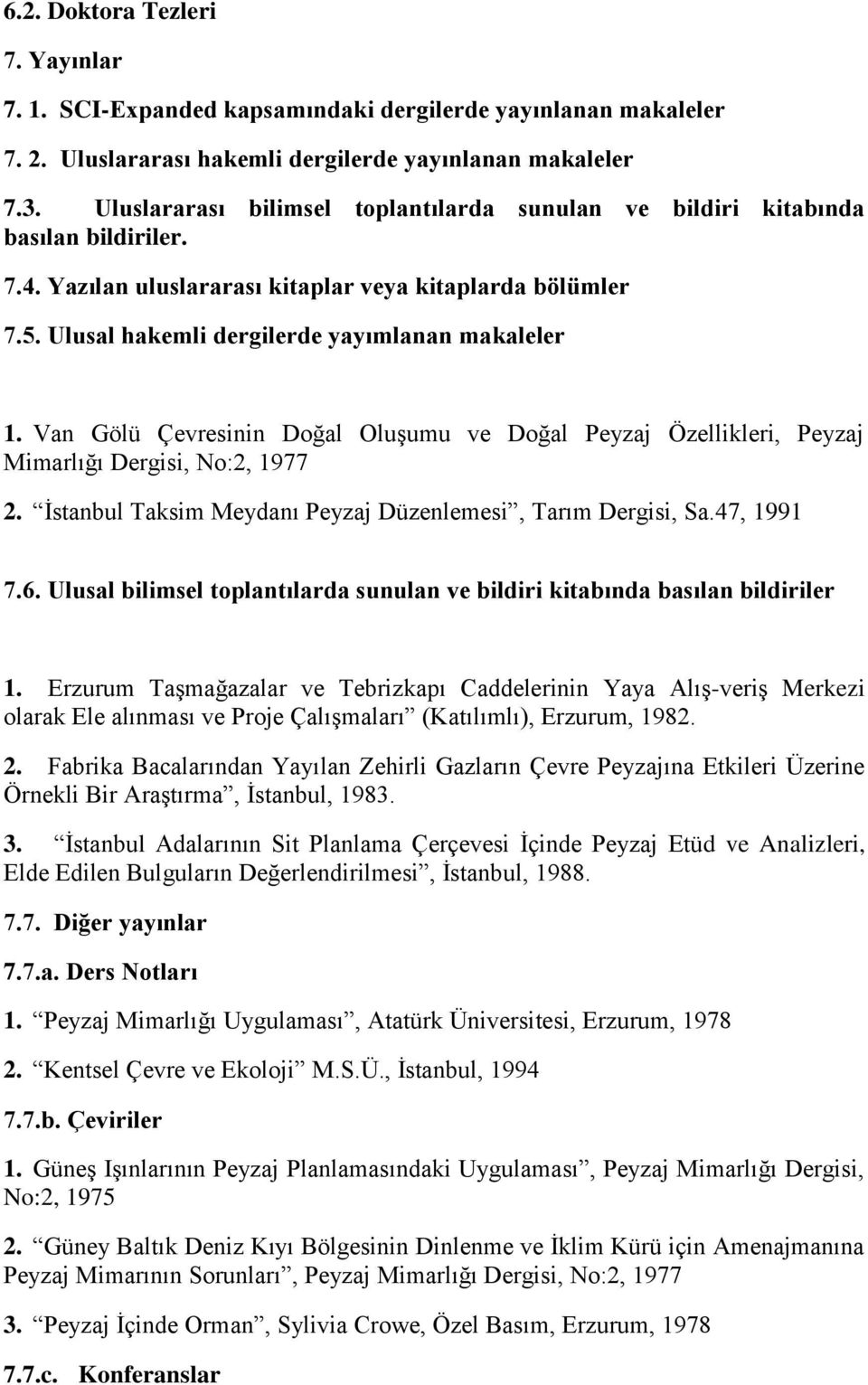 Van Gölü Çevresinin Doğal Oluşumu ve Doğal Peyzaj Özellikleri, Peyzaj Mimarlığı Dergisi, No:2, 1977 2. İstanbul Taksim Meydanı Peyzaj Düzenlemesi, Tarım Dergisi, Sa.47, 1991 7.6.