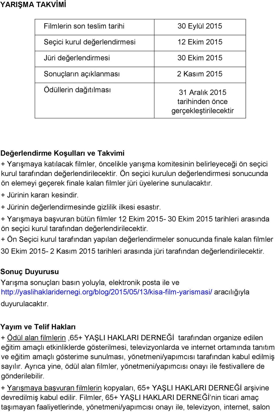 değerlendirilecektir. Ön seçici kurulun değerlendirmesi sonucunda ön elemeyi geçerek finale kalan filmler jüri üyelerine sunulacaktır. + Jürinin kararı kesindir.