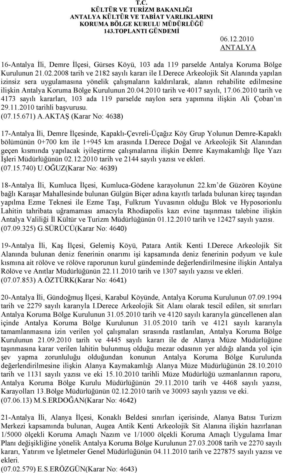 2010 tarih ve 4017 sayılı, 17.06.2010 tarih ve 4173 sayılı kararları, 103 ada 119 parselde naylon sera yapımına ilişkin Ali Çoban ın 29.11.2010 tarihli başvurusu. (07.15.671) A.