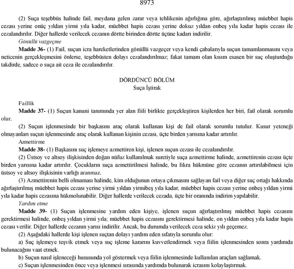 Gönüllü vazgeçme Madde 36- (1) Fail, suçun icra hareketlerinden gönüllü vazgeçer veya kendi çabalarıyla suçun tamamlanmasını veya neticenin gerçekleşmesini önlerse, teşebbüsten dolayı