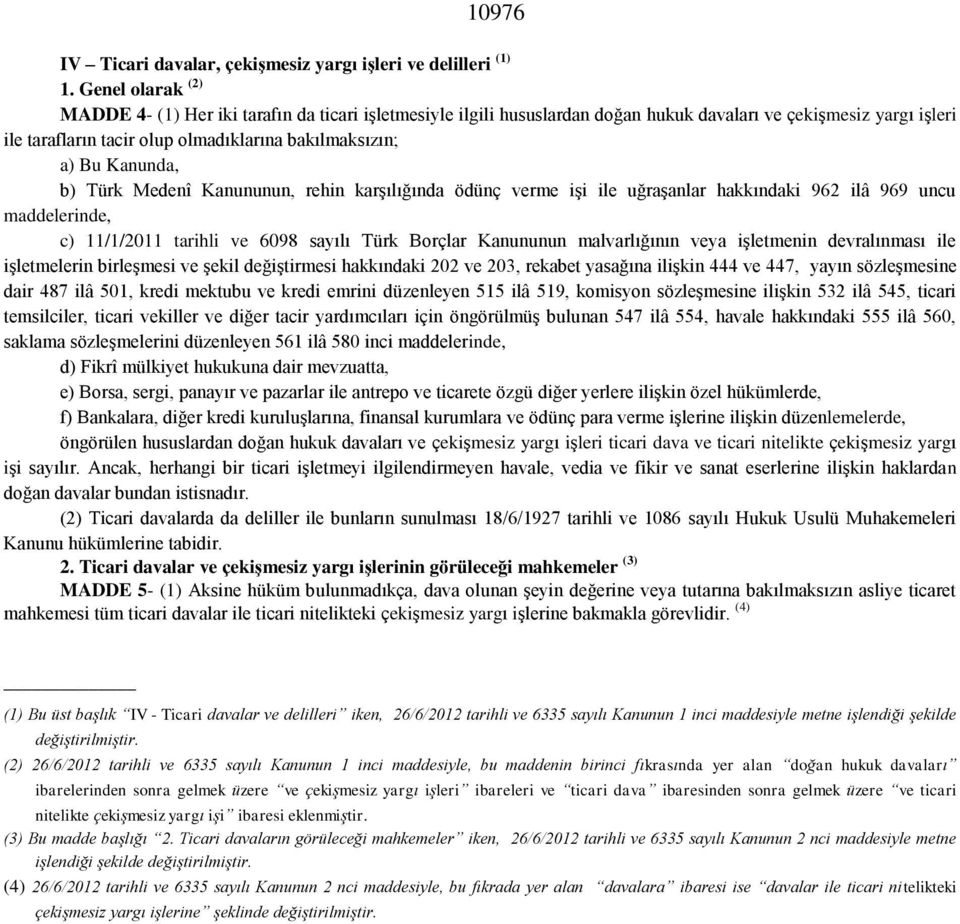 Kanunda, b) Türk Medenî Kanununun, rehin karşılığında ödünç verme işi ile uğraşanlar hakkındaki 962 ilâ 969 uncu maddelerinde, c) 11/1/2011 tarihli ve 6098 sayılı Türk Borçlar Kanununun malvarlığının