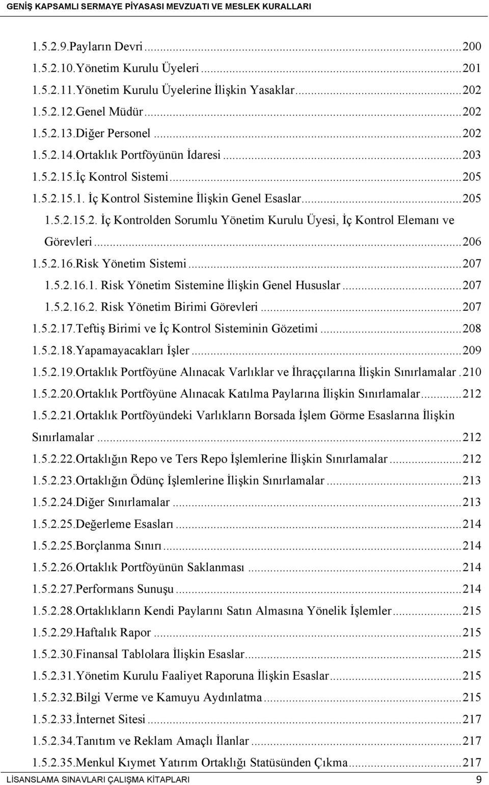 .. 206 1.5.2.16.Risk Yönetim Sistemi... 207 1.5.2.16.1. Risk Yönetim Sistemine İlişkin Genel Hususlar... 207 1.5.2.16.2. Risk Yönetim Birimi Görevleri... 207 1.5.2.17.