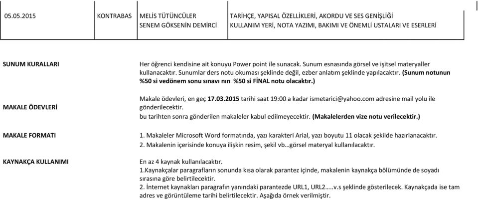 (Sunum notunun %50 si vedönem sonu sınavı nın %50 si FİNAL notu olacaktır.) Makale ödevleri, en geç 17.03.2015 tarihi saat 19:00 a kadar ismetarici@yahoo.com adresine mail yolu ile gönderilecektir.