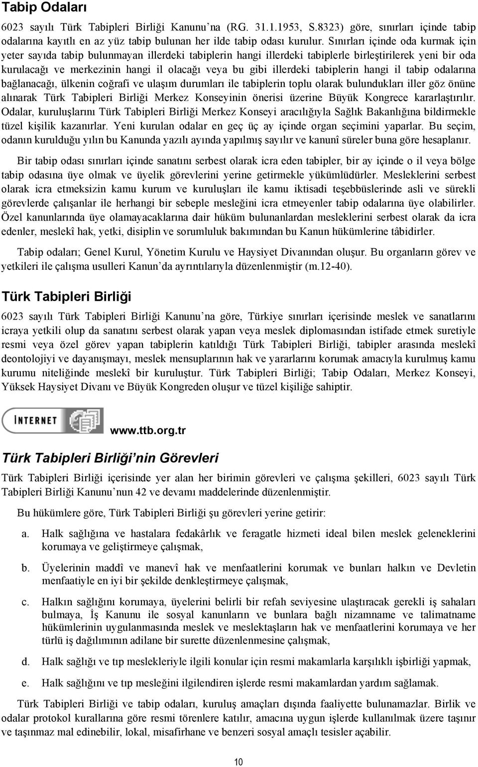 illerdeki tabiplerin hangi il tabip odalarına bağlanacağı, ülkenin coğrafi ve ulaşım durumları ile tabiplerin toplu olarak bulundukları iller göz önüne alınarak Türk Tabipleri Birliği Merkez