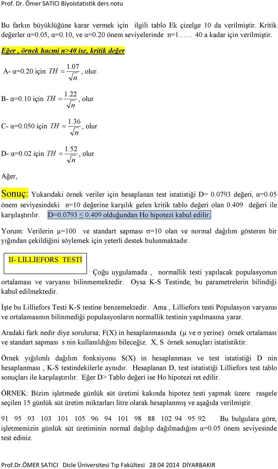 52, olur n Sonuç: Yukarıdaki örnek veriler için hesaplanan test istatistiği D= 0.0793 değeri, α=0.05 önem seviyesindeki n=10 değerine karşılık gelen kritik tablo değeri olan 0.