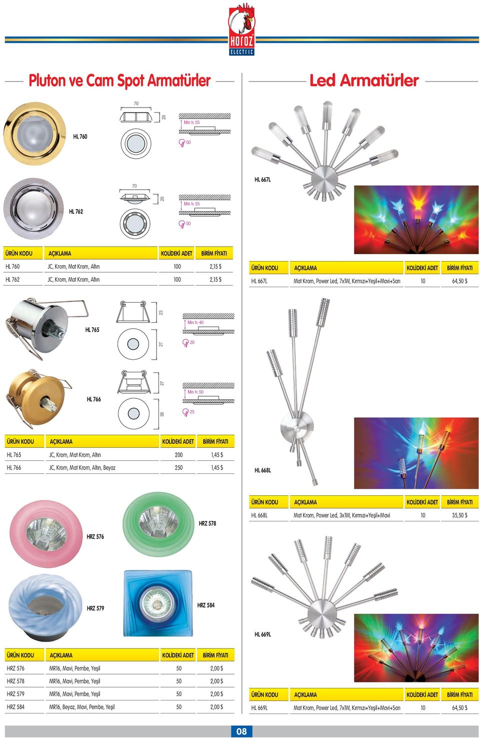 Alt n, Beyaz 250 1,45 $ HL 668L HRZ 578 HL 668L Mat Krom, Power Led, 3x1W, Kırmızı+Yeşil+Mavi 10 35,50 $ HRZ 576 HRZ 579 HRZ 584 HL 669L HRZ 576 MR16, Mavi, Pembe, Yeflil 50 2,00 $ HRZ 578 MR16,