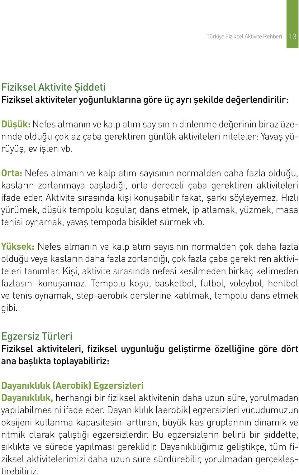 Orta: Nefes almanın ve kalp atım sayısının normalden daha fazla olduğu, kasların zorlanmaya başladığı, orta dereceli çaba gerektiren aktiviteleri ifade eder.