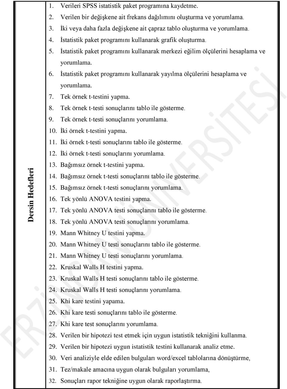 İstatistik paket programını kullanarak merkezi eğilim ölçülerini hesaplama ve yorumlama. 6. İstatistik paket programını kullanarak yayılma ölçülerini hesaplama ve yorumlama. 7.