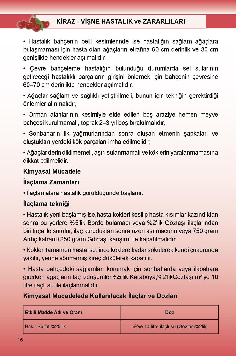 yetiştirilmeli, bunun için tekniğin gerektirdiği önlemler alınmalıdır, Orman alanlarının kesimiyle elde edilen boş araziye hemen meyve bahçesi kurulmamalı, toprak 2 3 yıl boş bırakılmalıdır,