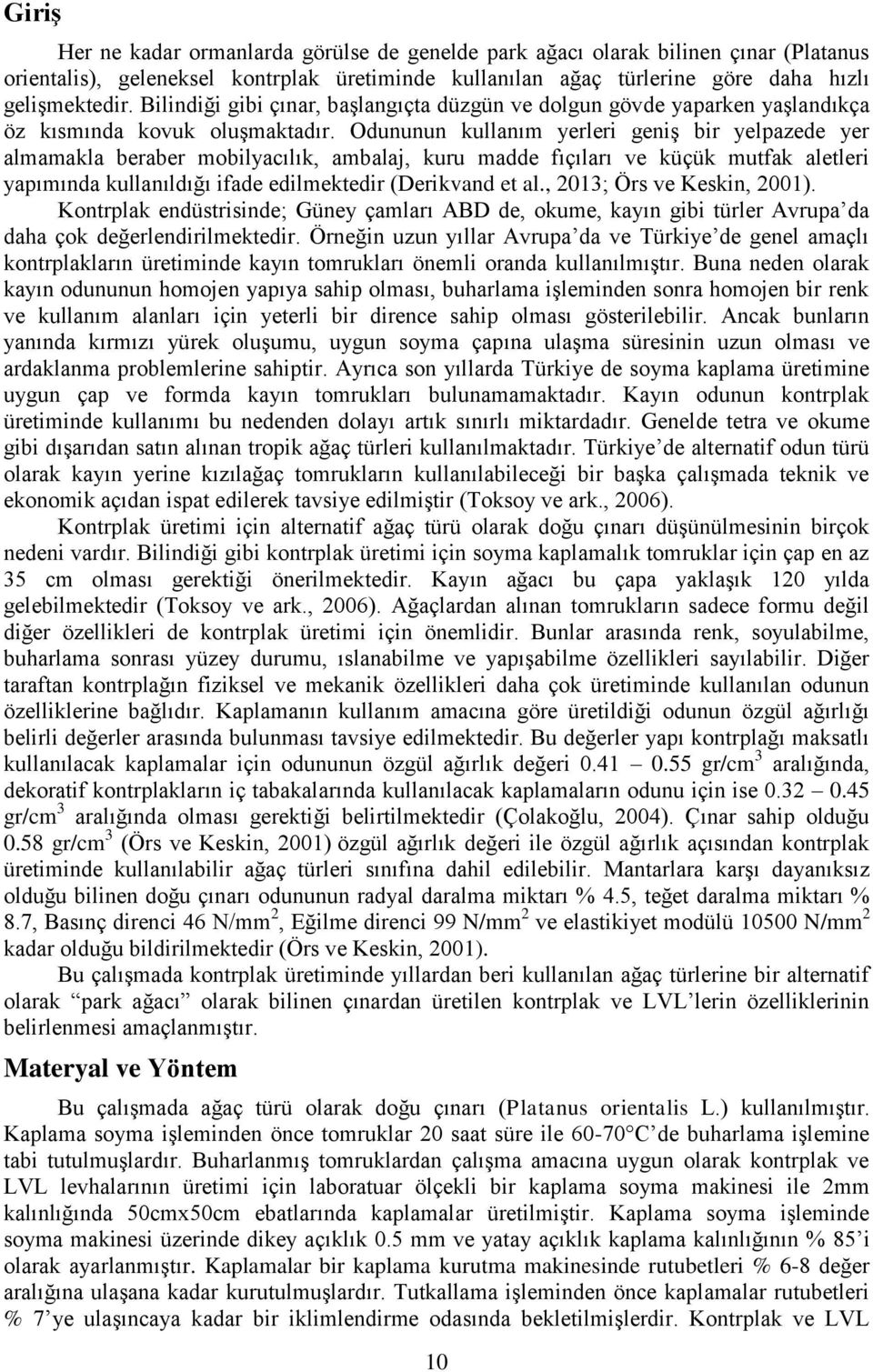 Odununun kullanım yerleri geniş bir yelpazede yer almamakla beraber mobilyacılık, ambalaj, kuru madde fıçıları ve küçük mutfak aletleri yapımında kullanıldığı ifade edilmektedir (Derikvand et al.