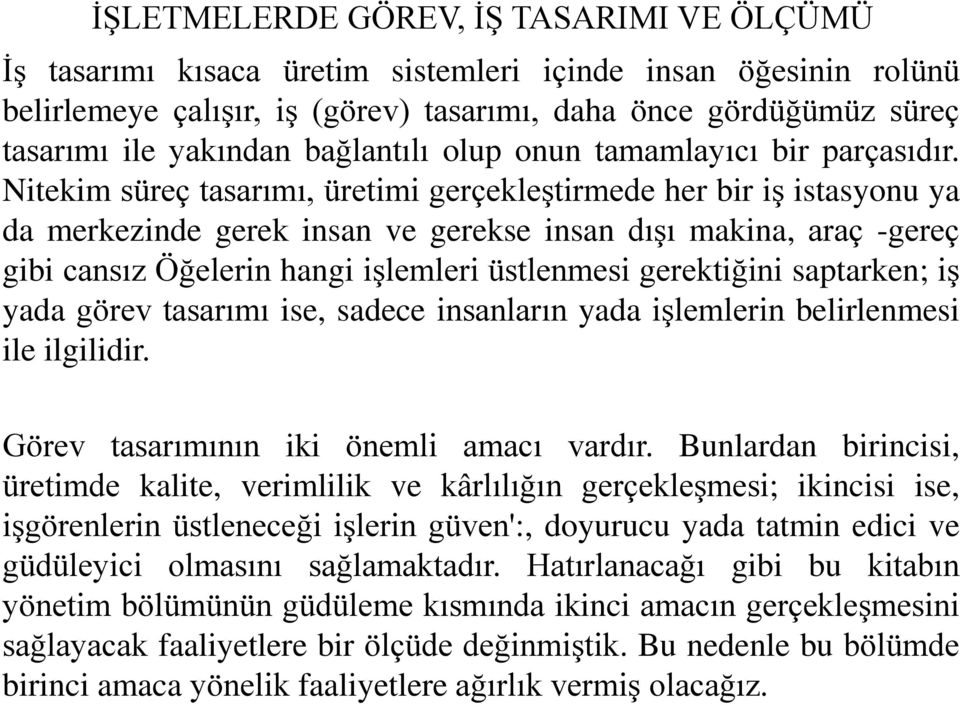 Nitekim süreç tasarımı, üretimi gerçekleştirmede her bir iş istasyonu ya da merkezinde gerek insan ve gerekse insan dışı makina, araç -gereç gibi cansız Öğelerin hangi işlemleri üstlenmesi