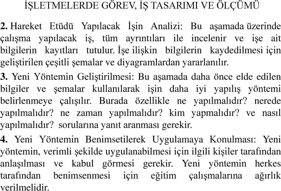 Yeni Yöntemin Geliştirilmesi: Bu aşamada daha önce elde edilen bilgiler ve şemalar kullanılarak işin daha iyi yapılış yöntemi belirlenmeye çalışılır. Burada özellikle ne yapılmalıdır?