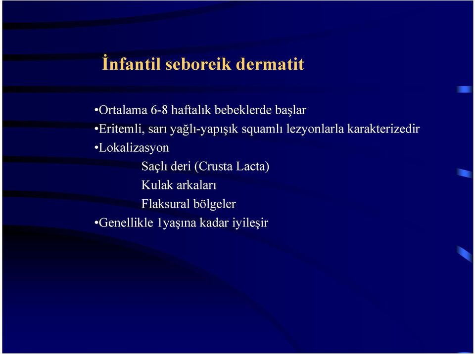 karakterizedir Lokalizasyon Saçlı deri (Crusta Lacta) Kulak