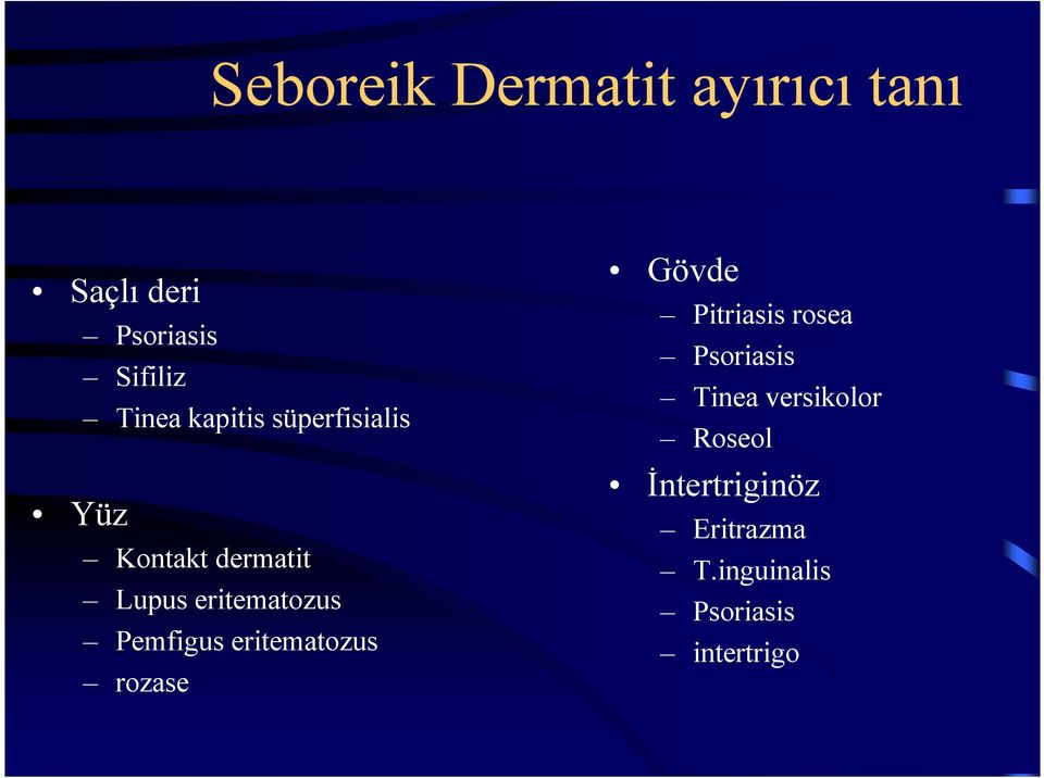 Pemfigus eritematozus rozase Gövde Pitriasis rosea Psoriasis Tinea