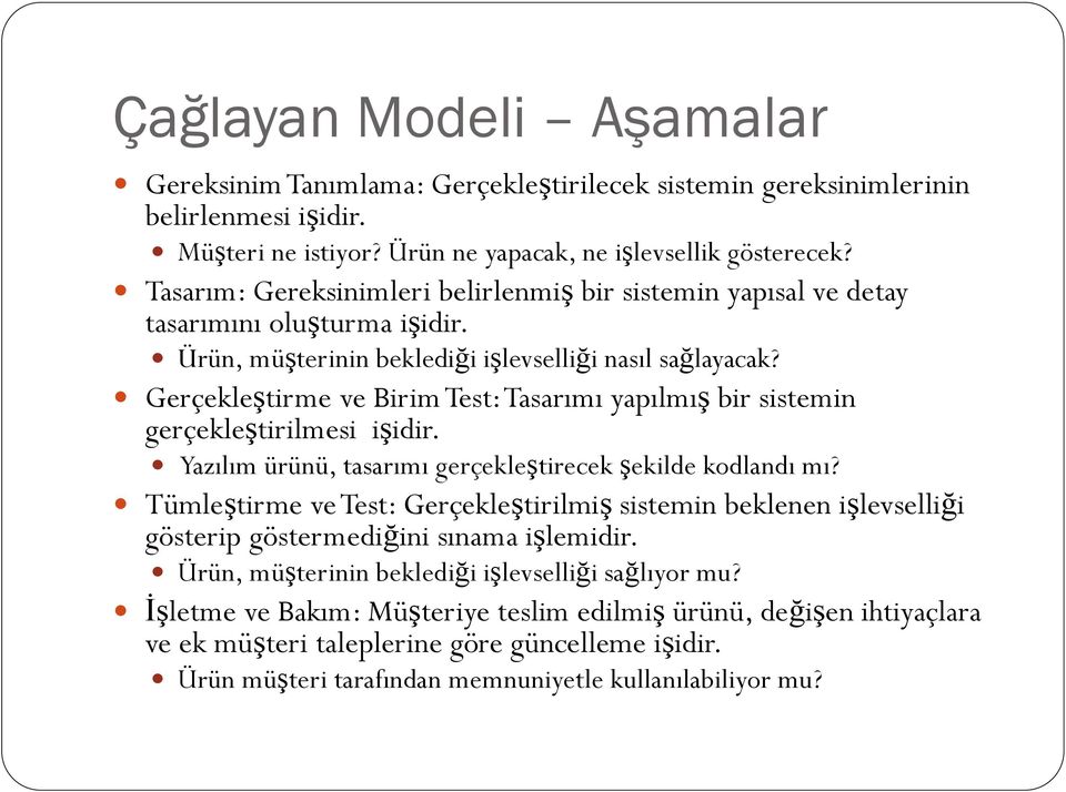 Gerçekleştirme ve Birim Test: Tasarımı yapılmış bir sistemin gerçekleştirilmesi işidir. Yazılım ürünü, tasarımı gerçekleştirecek şekilde kodlandı mı?