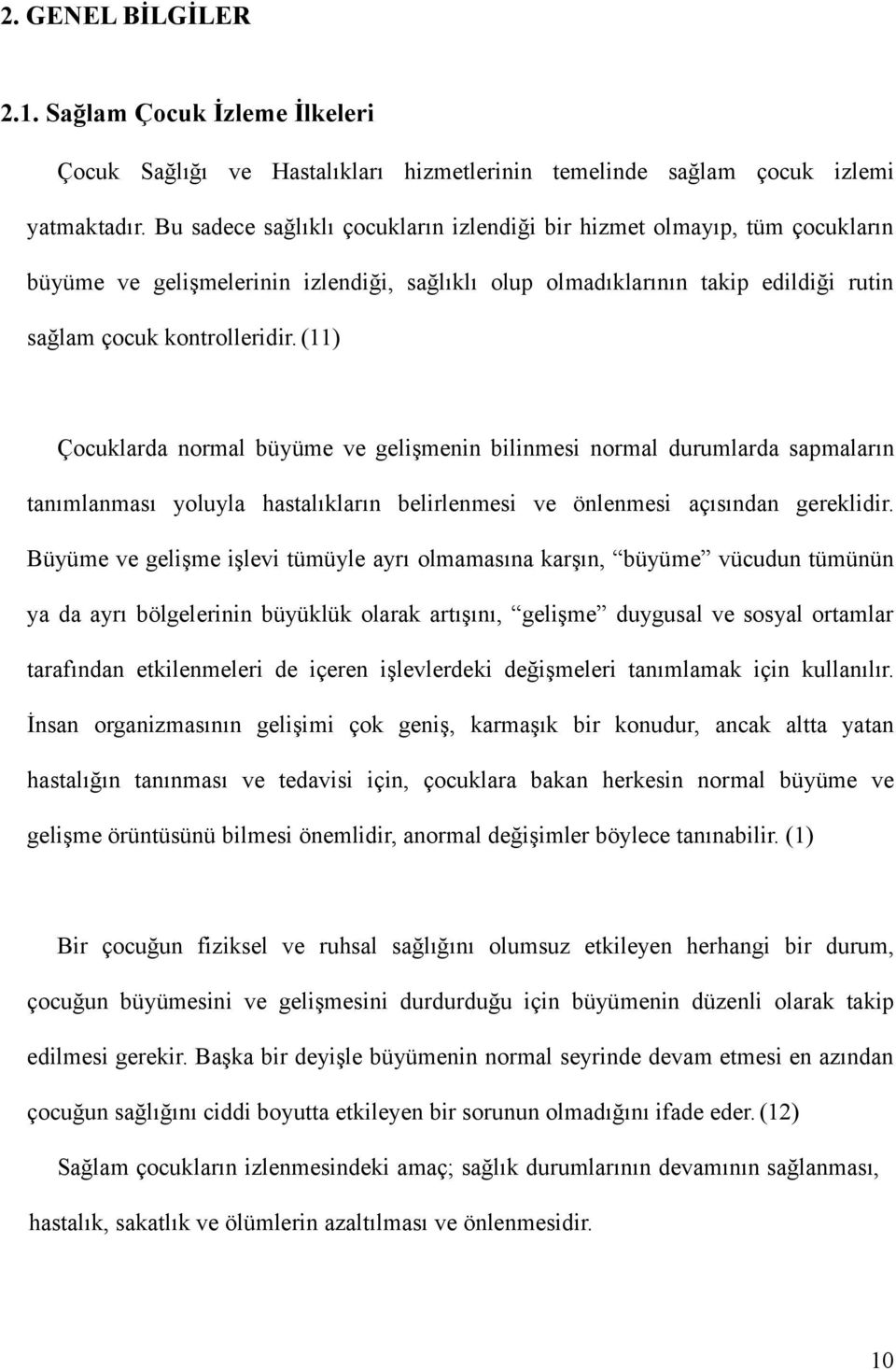 (11) Çocuklarda normal büyüme ve gelişmenin bilinmesi normal durumlarda sapmaların tanımlanması yoluyla hastalıkların belirlenmesi ve önlenmesi açısından gereklidir.