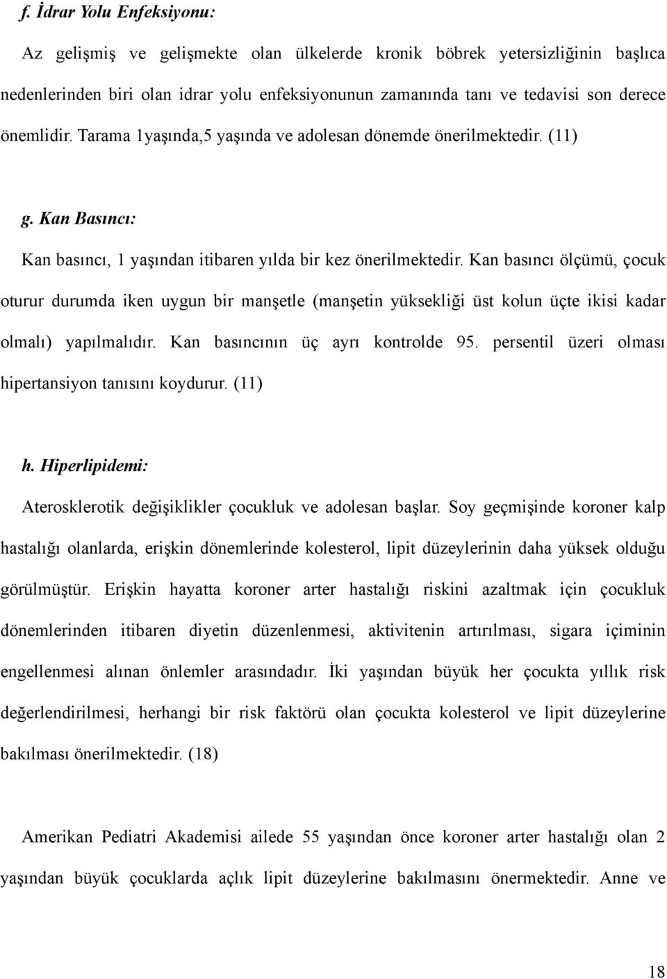 Kan basıncı ölçümü, çocuk oturur durumda iken uygun bir manşetle (manşetin yüksekliği üst kolun üçte ikisi kadar olmalı) yapılmalıdır. Kan basıncının üç ayrı kontrolde 95.