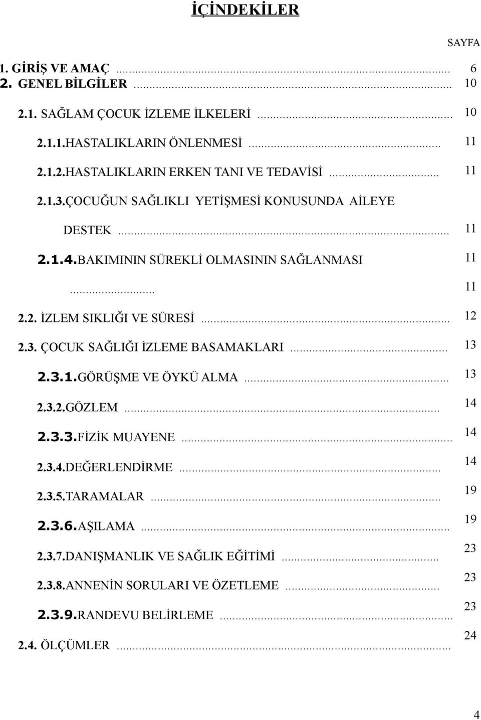 .. 2.3.1.GÖRÜŞME VE ÖYKÜ ALMA... 2.3.2.GÖZLEM... 2.3.3.FİZİK MUAYENE... 2.3.4.DEĞERLENDİRME... 2.3.5.TARAMALAR... 2.3.6.AŞILAMA... 2.3.7.DANIŞMANLIK VE SAĞLIK EĞİTİMİ.