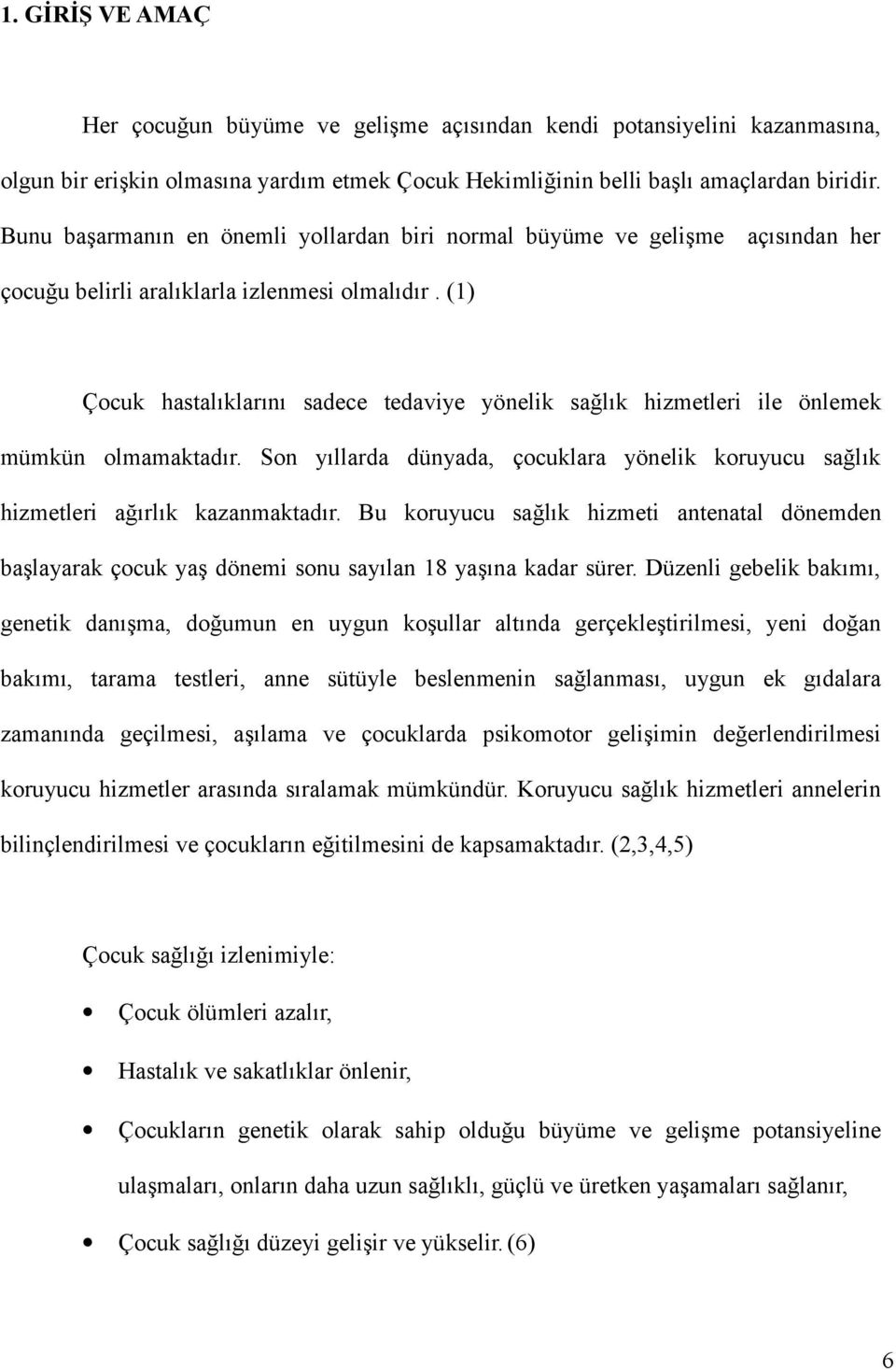 (1) Çocuk hastalıklarını sadece tedaviye yönelik sağlık hizmetleri ile önlemek mümkün olmamaktadır. Son yıllarda dünyada, çocuklara yönelik koruyucu sağlık hizmetleri ağırlık kazanmaktadır.