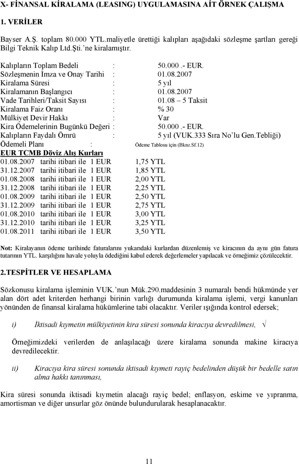 08 5 Taksit Kiralama Faiz Oranı : % 30 Mülkiyet Devir Hakkı : Var Kira Ödemelerinin Bugünkü Değeri : 50.000.- EUR. Kalıpların Faydalı Ömrü : 5 yıl (VUK.333 Sıra No lu Gen.