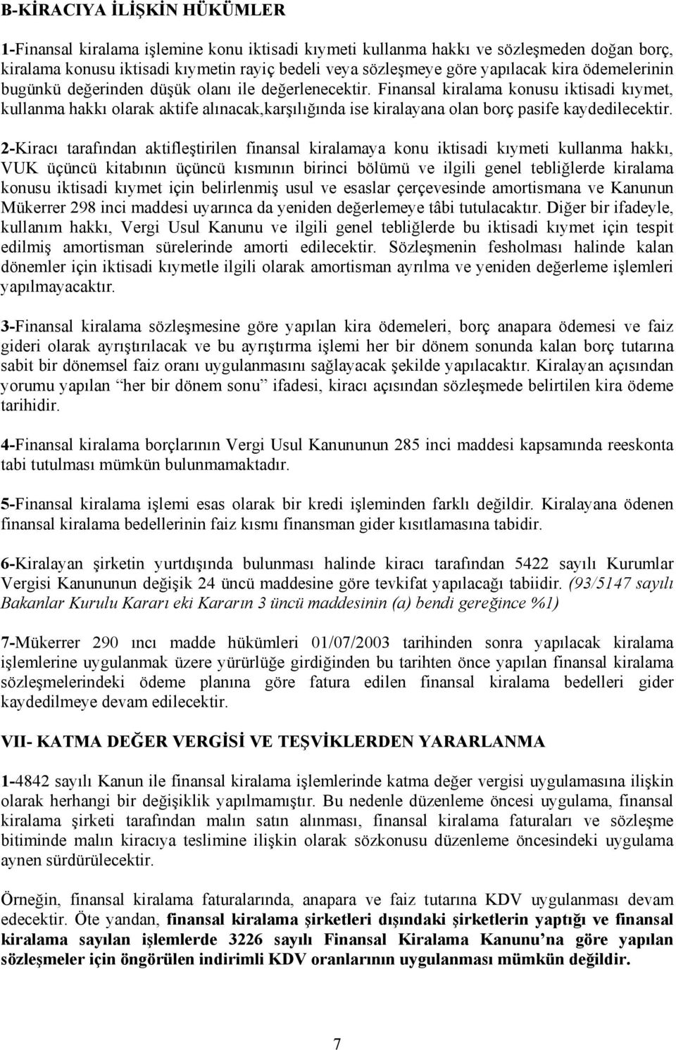 Finansal kiralama konusu iktisadi kıymet, kullanma hakkı olarak aktife alınacak,karşılığında ise kiralayana olan borç pasife kaydedilecektir.