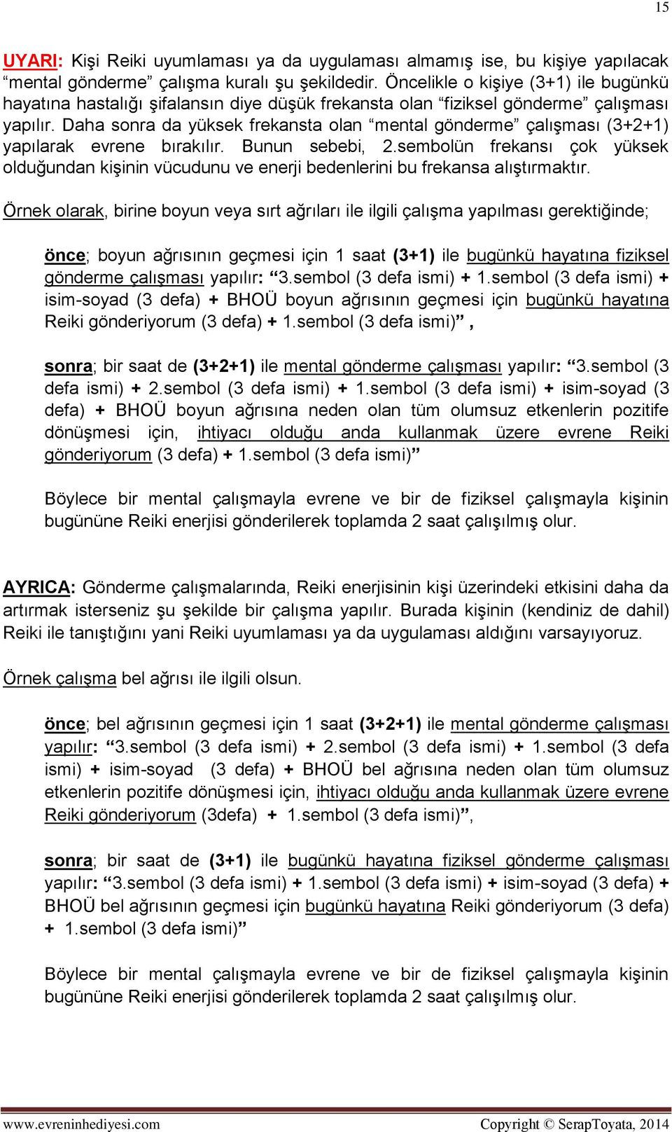 Daha sonra da yüksek frekansta olan mental gönderme çalışması (3+2+1) yapılarak evrene bırakılır. Bunun sebebi, 2.