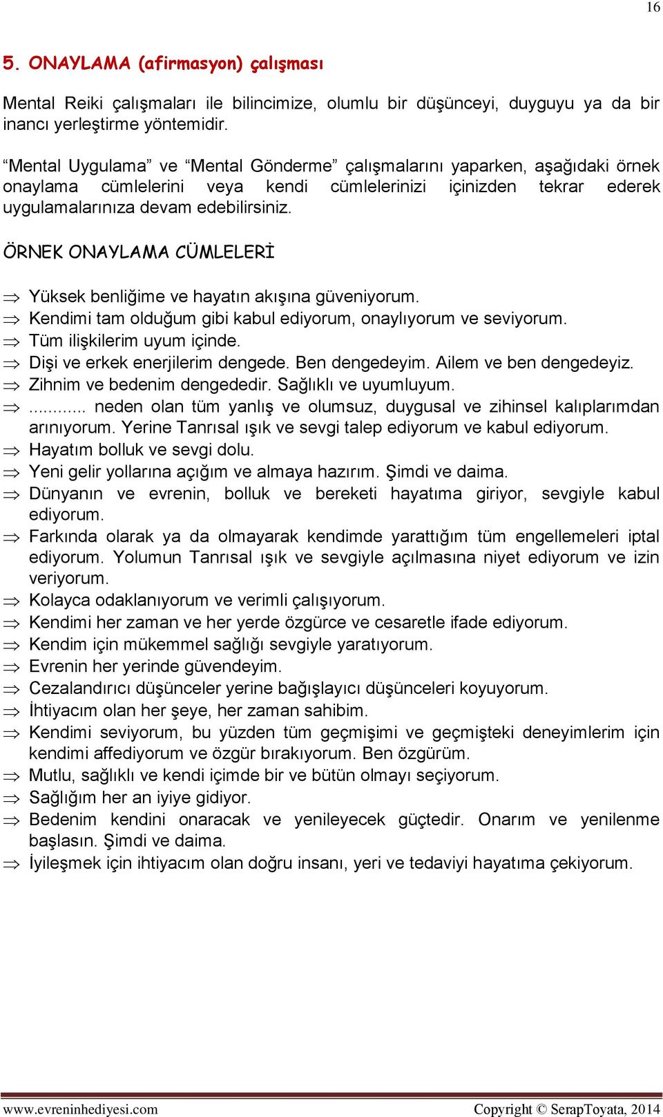 ÖRNEK ONAYLAMA CÜMLELERİ Yüksek benliğime ve hayatın akışına güveniyorum. Kendimi tam olduğum gibi kabul ediyorum, onaylıyorum ve seviyorum. Tüm ilişkilerim uyum içinde.