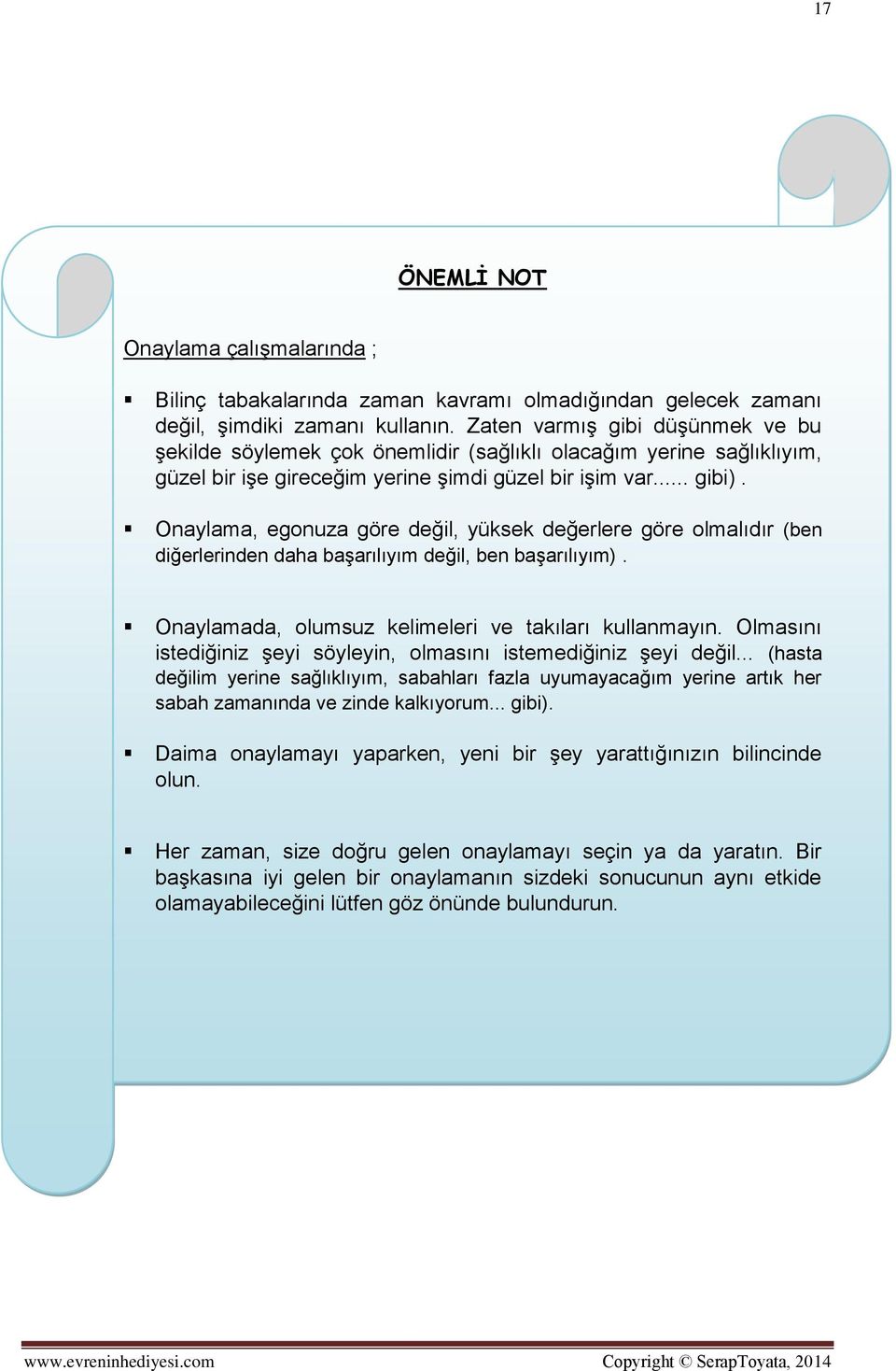 Onaylama, egonuza göre değil, yüksek değerlere göre olmalıdır (ben diğerlerinden daha başarılıyım değil, ben başarılıyım). Onaylamada, olumsuz kelimeleri ve takıları kullanmayın.