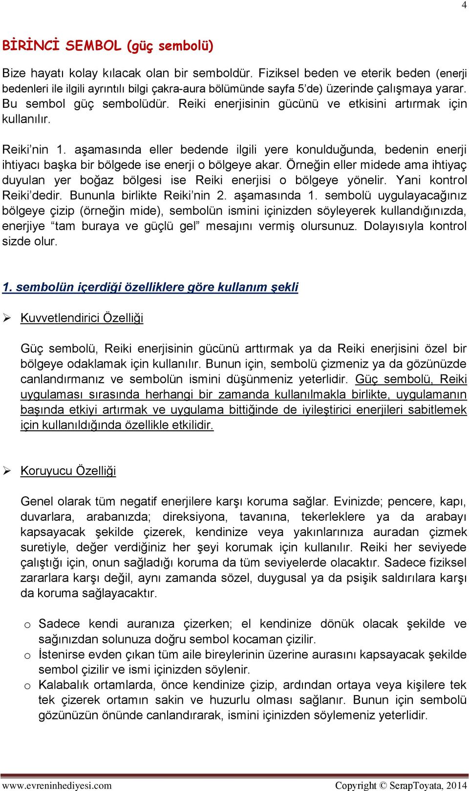 Reiki enerjisinin gücünü ve etkisini artırmak için kullanılır. Reiki nin 1. aşamasında eller bedende ilgili yere konulduğunda, bedenin enerji ihtiyacı başka bir bölgede ise enerji o bölgeye akar.