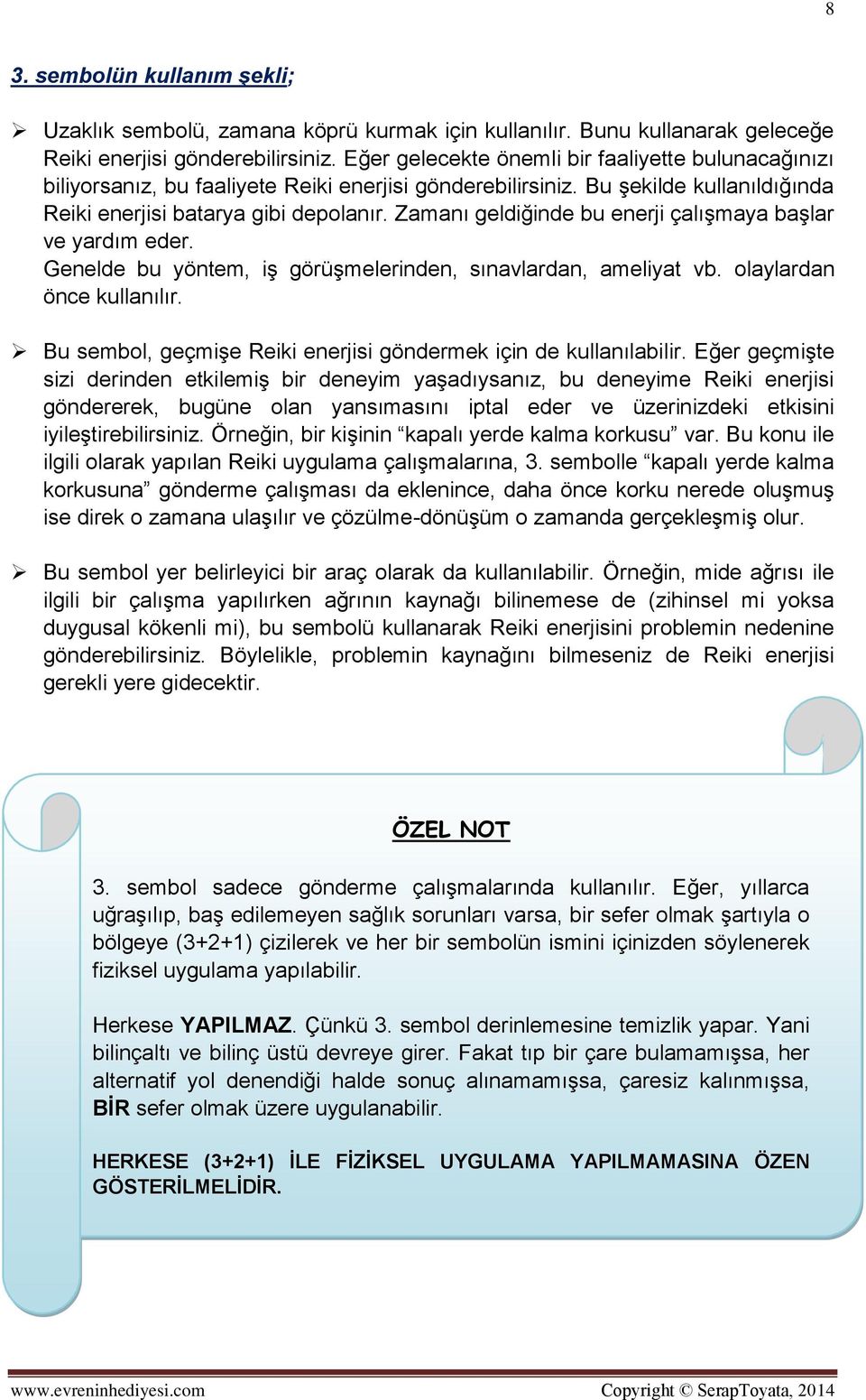 Zamanı geldiğinde bu enerji çalışmaya başlar ve yardım eder. Genelde bu yöntem, iş görüşmelerinden, sınavlardan, ameliyat vb. olaylardan önce kullanılır.