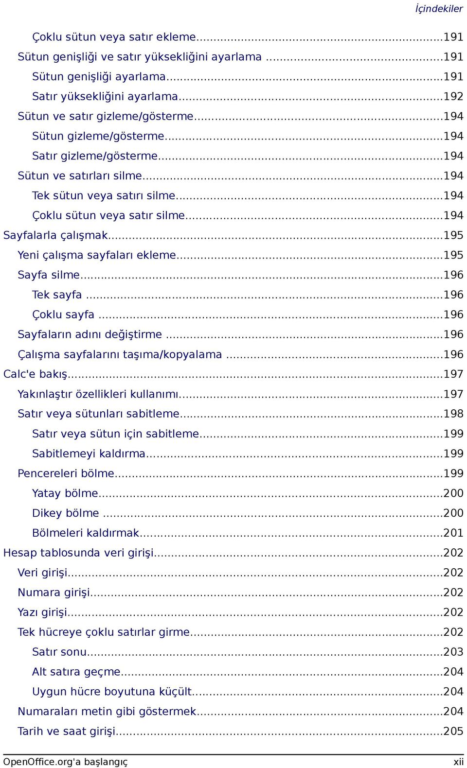 ..195 Yeni çalışma sayfaları ekleme...195 Sayfa silme...196 Tek sayfa...196 Çoklu sayfa...196 Sayfaların adını değiştirme...196 Çalışma sayfalarını taşıma/kopyalama...196 Calc'e bakış.