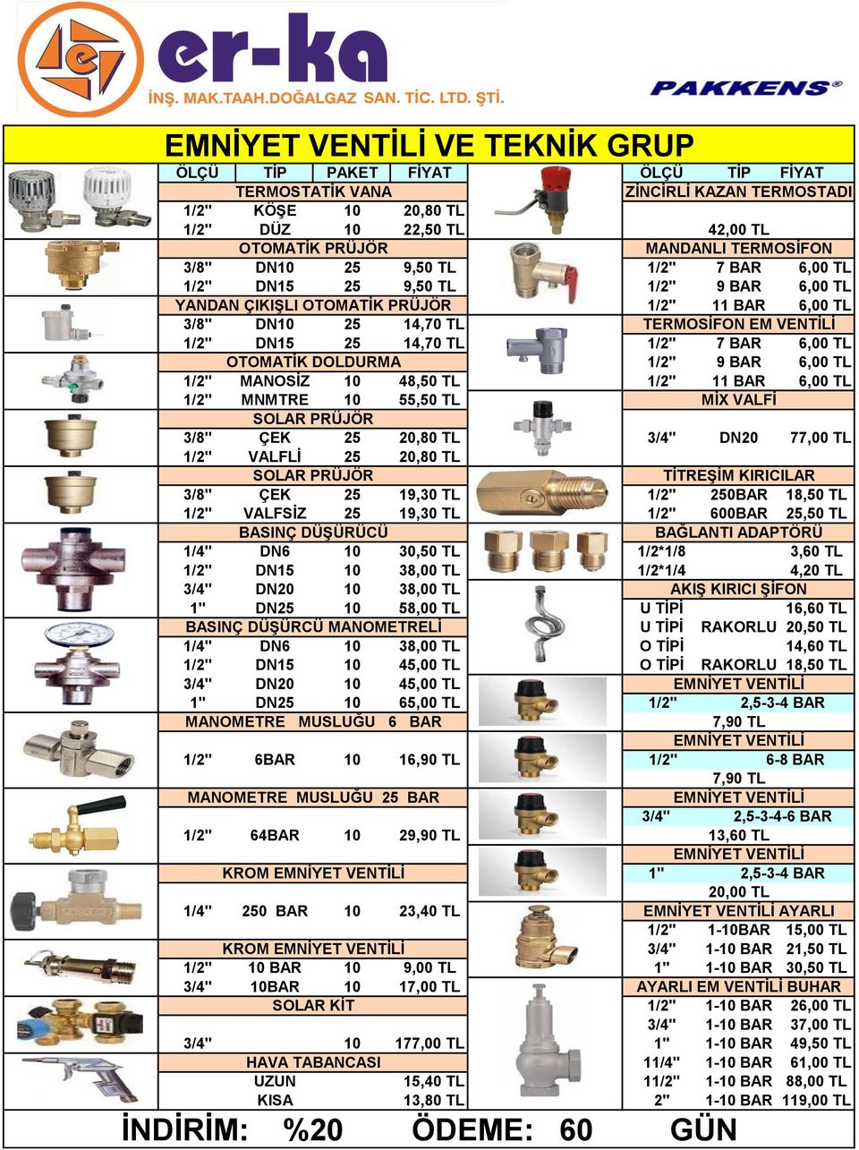 1/2" 7 BAR 6,00 TL OTOMATİK DOLDURMA 1/2" 9 BAR 6,00 TL 1/2" MANOSİZ 10 48,50 TL 1/2" 11 BAR 6,00 TL 1/2" MNMTRE 10 55,50 TL MİX VALFİ SOLAR PRÜJÖR 3/8" ÇEK 25 20,80 TL 3/4" DN20 77,00 TL 1/2" VALFLİ