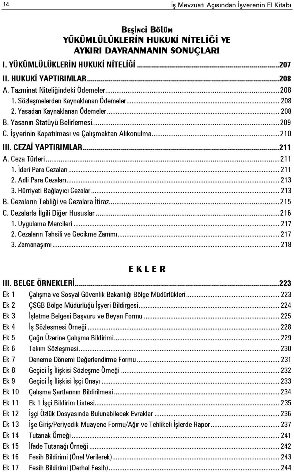 İşyerinin Kapatılması ve Çalışmaktan Alıkonulma... 210 III. CEZAİ YAPTIRIMLAR... 211 A. Ceza Türleri... 211 1. İdari Para Cezaları... 211 2. Adli Para Cezaları... 213 3. Hürriyeti Bağlayıcı Cezalar.