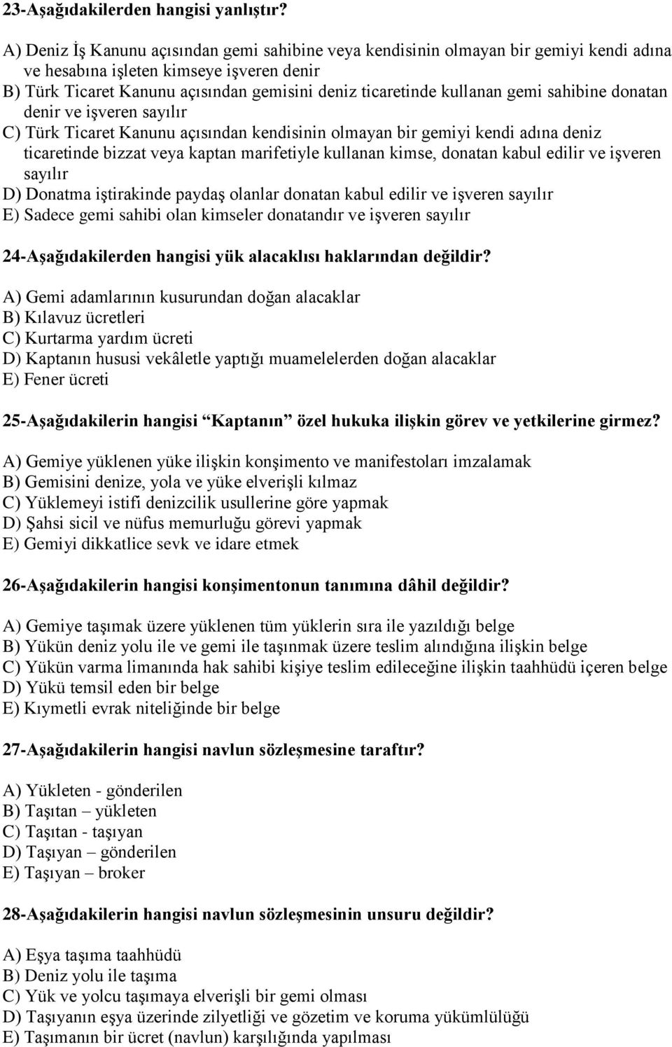 kullanan gemi sahibine donatan denir ve işveren sayılır C) Türk Ticaret Kanunu açısından kendisinin olmayan bir gemiyi kendi adına deniz ticaretinde bizzat veya kaptan marifetiyle kullanan kimse,