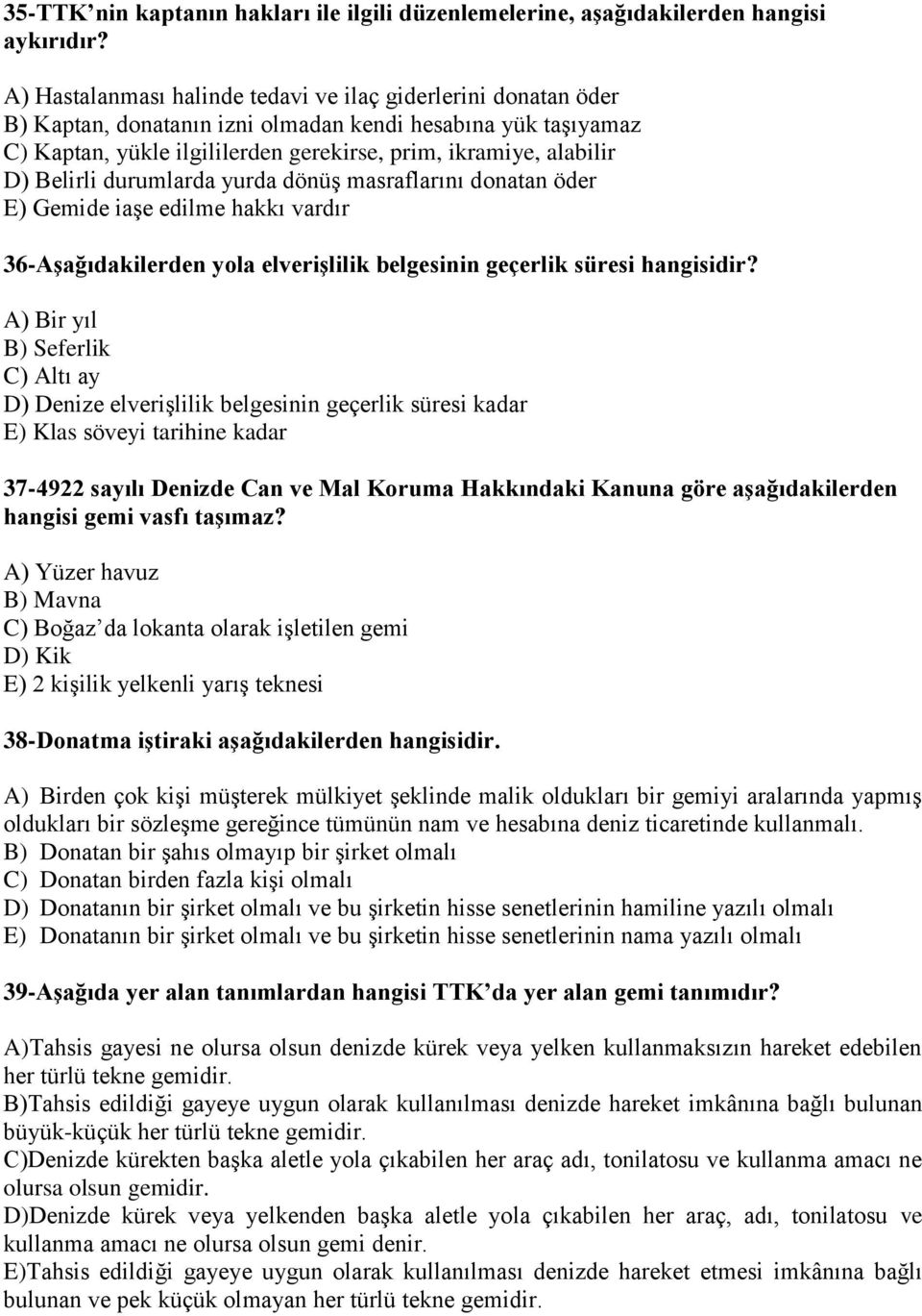 Belirli durumlarda yurda dönüş masraflarını donatan öder E) Gemide iaşe edilme hakkı vardır 36-Aşağıdakilerden yola elverişlilik belgesinin geçerlik süresi hangisidir?