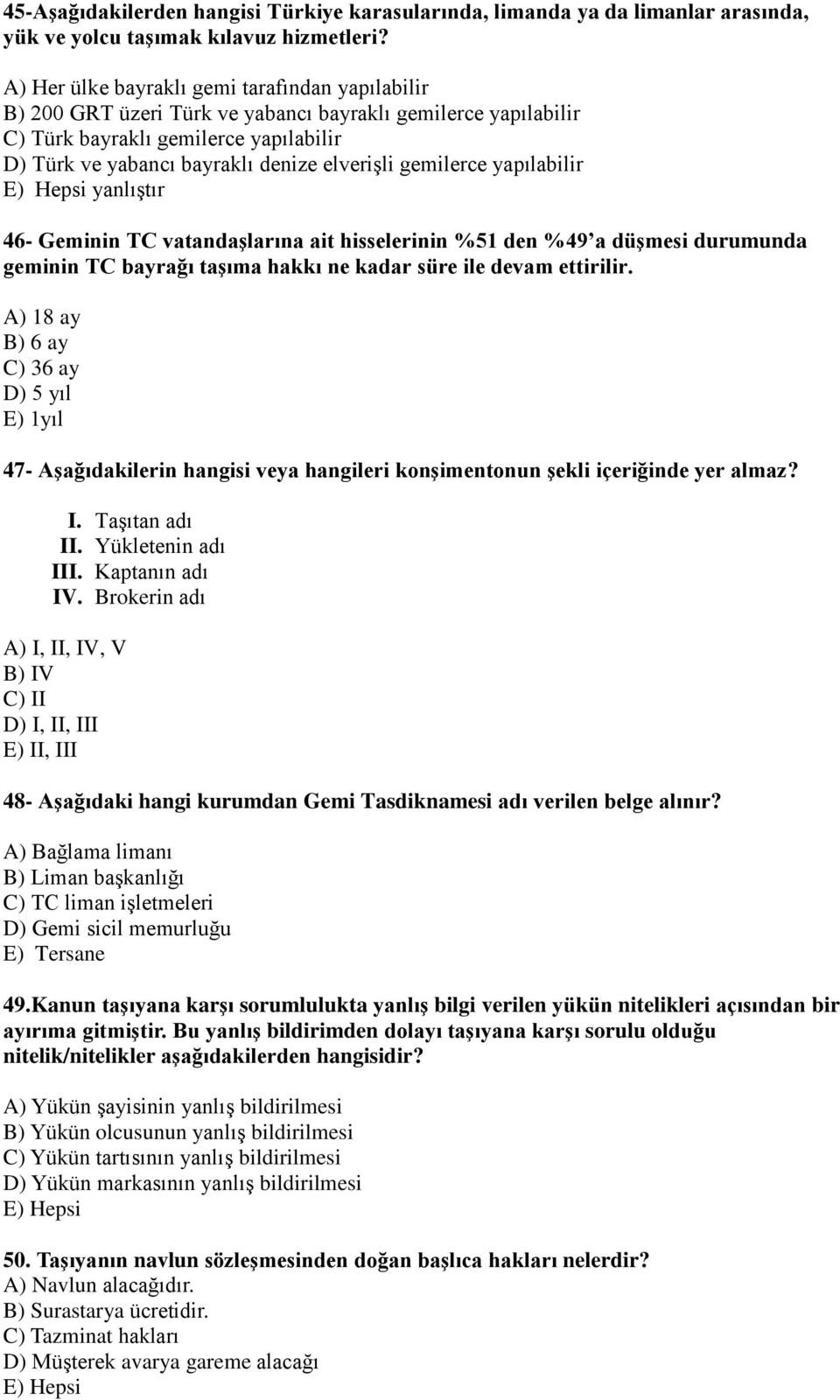 gemilerce yapılabilir E) Hepsi yanlıştır 46- Geminin TC vatandaşlarına ait hisselerinin %51 den %49 a düşmesi durumunda geminin TC bayrağı taşıma hakkı ne kadar süre ile devam ettirilir.