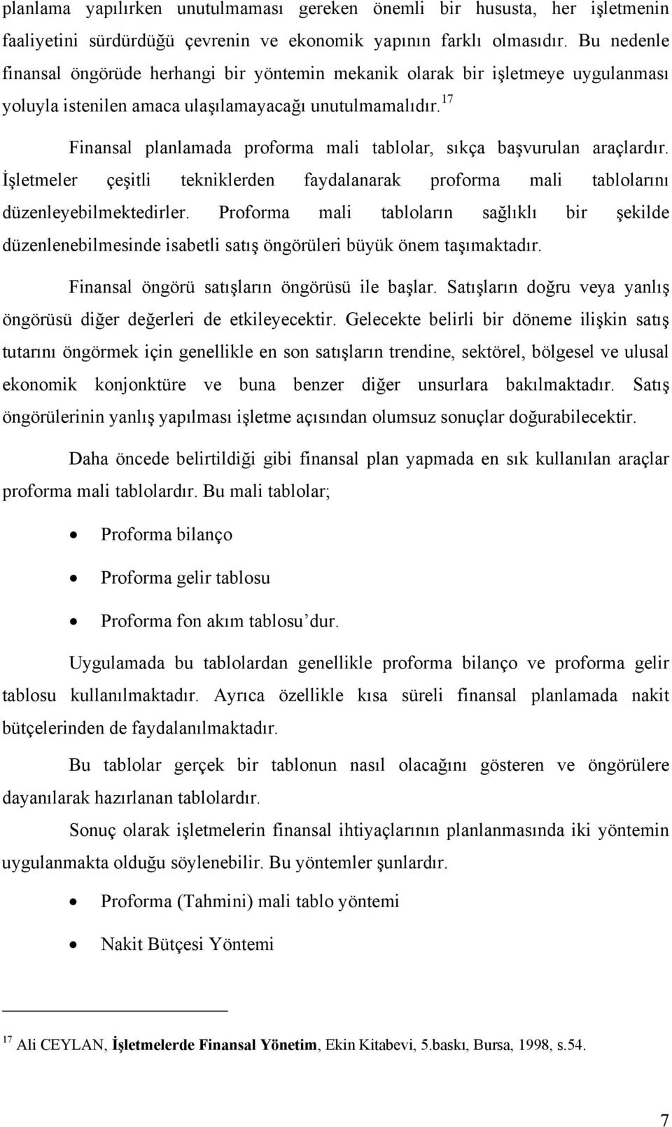 17 Finansal planlamada proforma mali tablolar, sõkça başvurulan araçlardõr. İşletmeler çeşitli tekniklerden faydalanarak proforma mali tablolarõnõ düzenleyebilmektedirler.