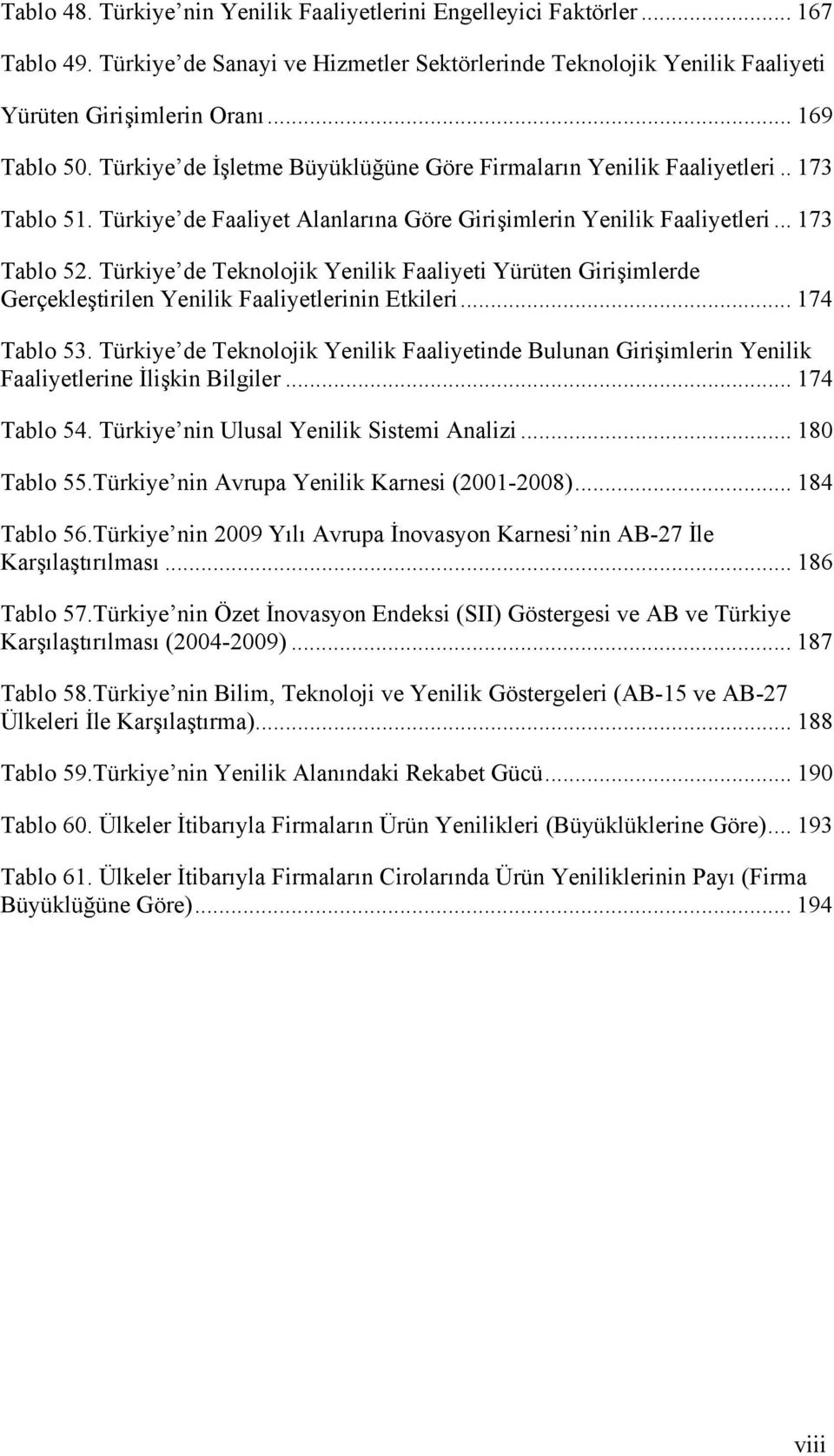 Türkiye de Teknolojik Yenilik Faaliyeti Yürüten Girişimlerde Gerçekleştirilen Yenilik Faaliyetlerinin Etkileri... 174 Tablo 53.