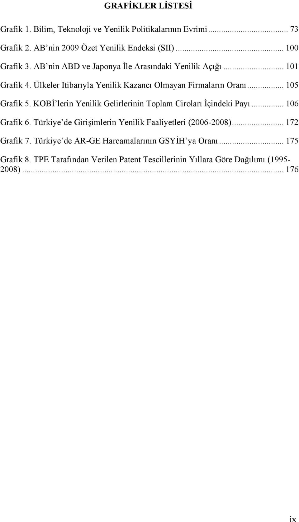 KOBİ lerin Yenilik Gelirlerinin Toplam Ciroları İçindeki Payı... 106 Grafik 6. Türkiye de Girişimlerin Yenilik Faaliyetleri (2006-2008)... 172 Grafik 7.