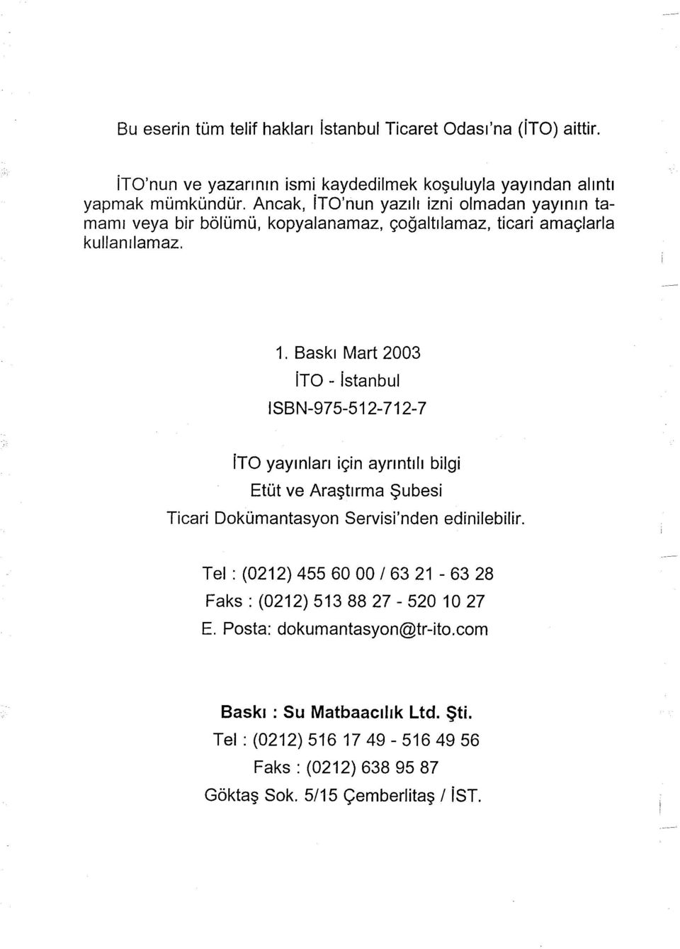 Baskı Mart 2003 ito - istanbul ISBN-975-512-712-7 ito yayınları için ayrıntılı bilgi Etüt ve Araştırma Şubesi Ticari Dokümantasyon Servisi'nden edinilebilir.