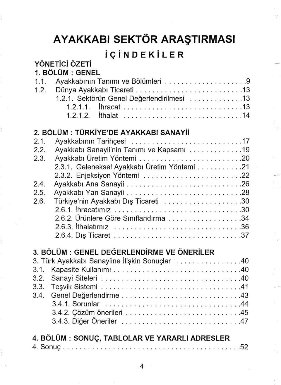 .. 21 2.3.2. Enjeksiyon Yöntemi... 22 2.4. Ayakkabı Ana Sanayii... 26 2.5. Ayakkabı Yan Sanayii... 28 2.6. Türkiye'nin Ayakkabı Dış Ticareti... 30 2.6.1. ihracatımız... 30 2.6.2. Ürünlere Göre Sınıflandırma.