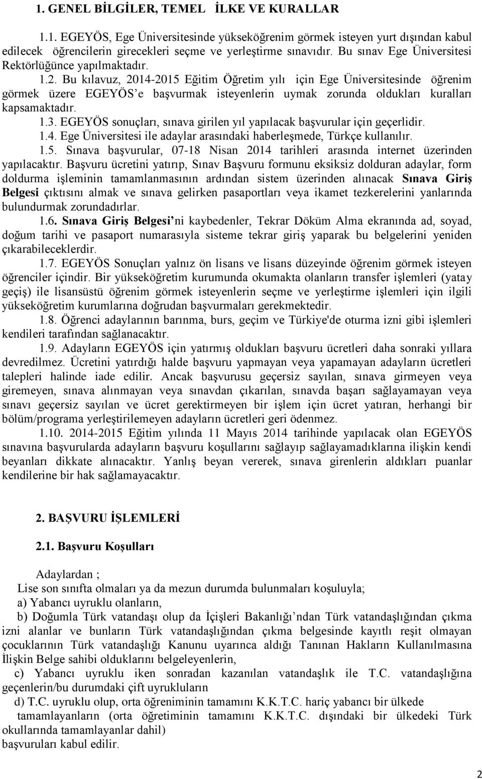 Bu kılavuz, 2014-2015 Eğitim Öğretim yılı için Ege Üniversitesinde öğrenim görmek üzere EGEYÖS e başvurmak isteyenlerin uymak zorunda oldukları kuralları kapsamaktadır. 1.3.