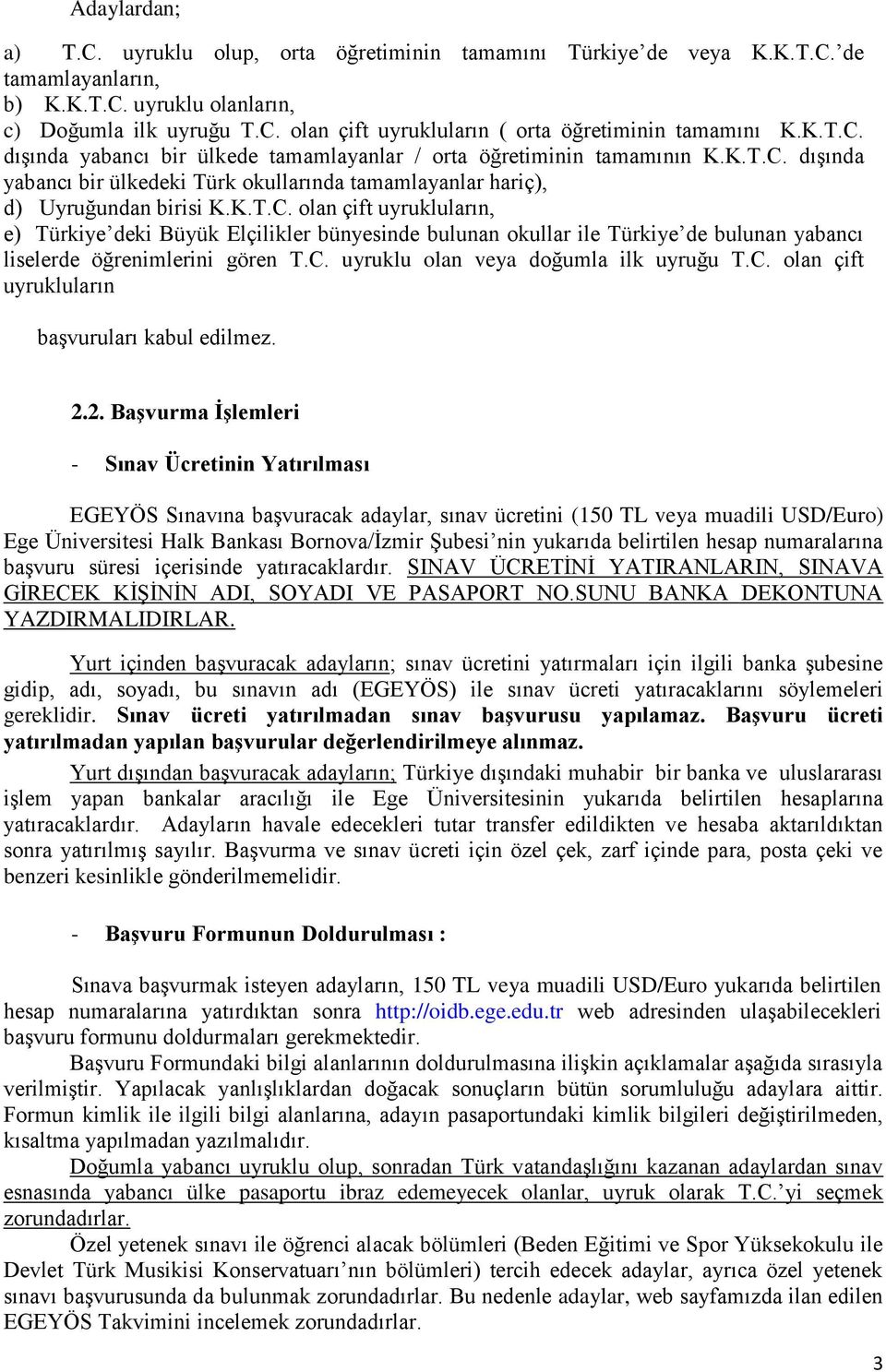 C. uyruklu olan veya doğumla ilk uyruğu T.C. olan çift uyrukluların başvuruları kabul edilmez. 2.