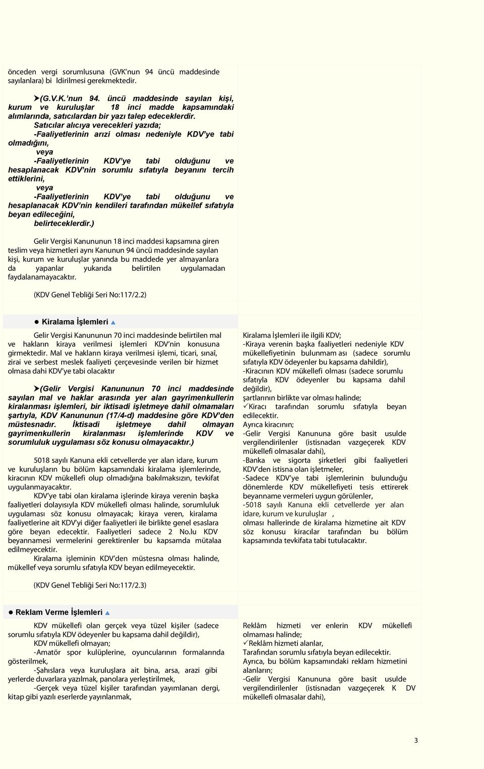 tercih ettiklerini, veya -Faaliyetlerinin KDV ye tabi olduğunu ve hesaplanacak KDV nin kendileri tarafından mükellef sıfatıyla beyan edileceğini, belirteceklerdir.