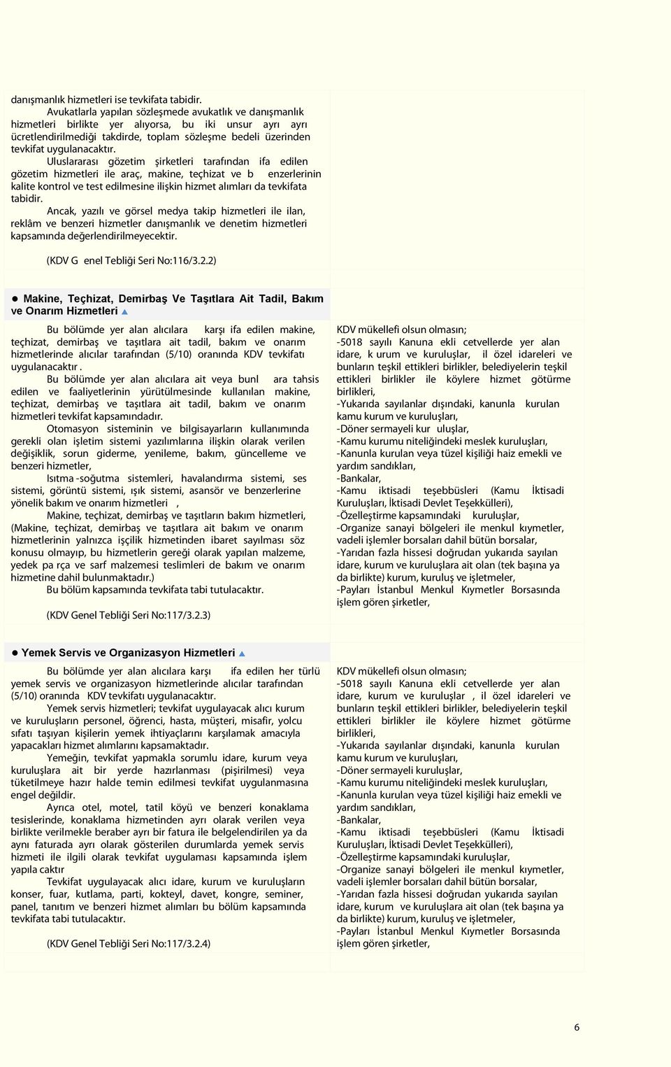 Uluslararası gözetim şirketleri tarafından ifa edilen gözetim hizmetleri ile araç, makine, teçhizat ve b enzerlerinin kalite kontrol ve test edilmesine ilişkin hizmet alımları da tevkifata tabidir.