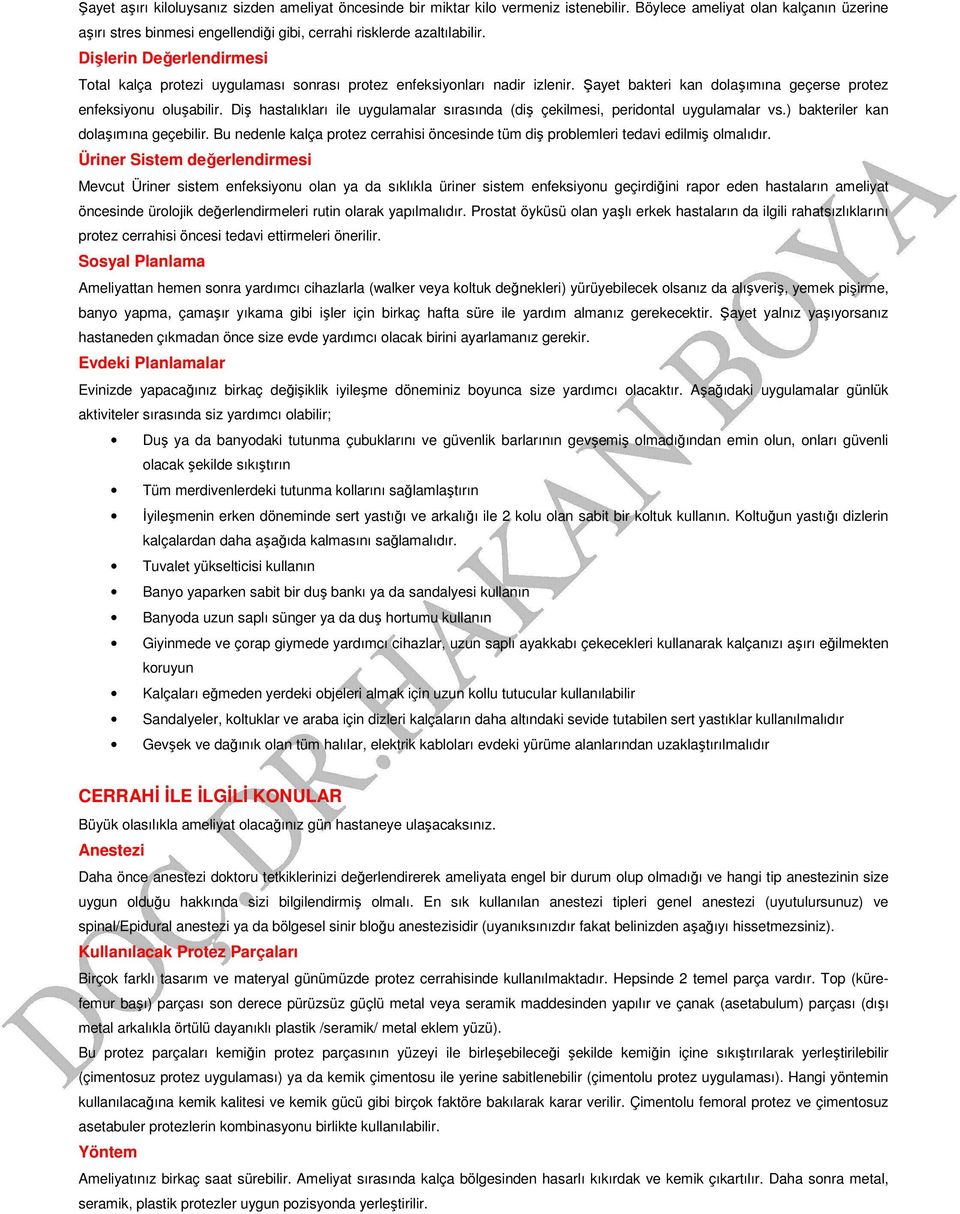 Diş hastalıkları ile uygulamalar sırasında (diş çekilmesi, peridontal uygulamalar vs.) bakteriler kan dolaşımına geçebilir.