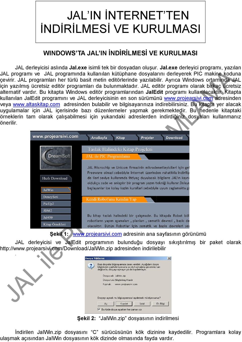 JAL programları her türlü basit metin editörlerinde yazılabilir. Ayrıca Windows ortamında JAL için yazılmış ücretsiz editör programları da bulunmaktadır.