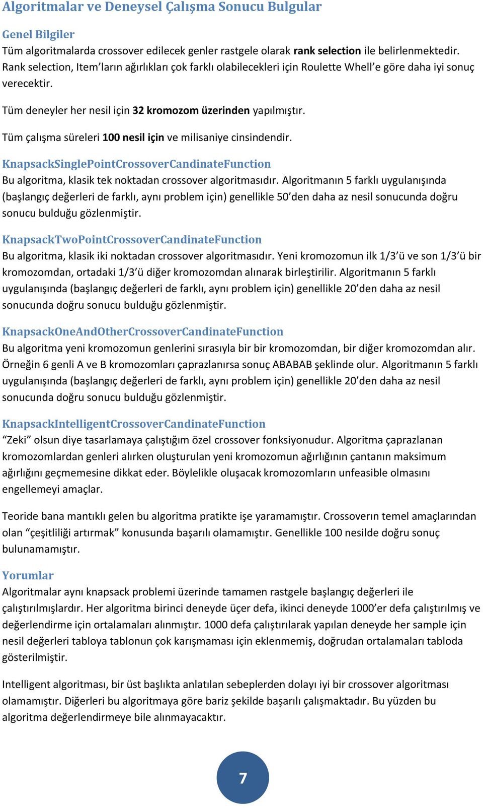 Tüm çalışma süreleri 100 nesil için ve milisaniye cinsindendir. KnapsackSinglePointCrossoverCandinateFunction Bu algoritma, klasik tek noktadan crossover algoritmasıdır.